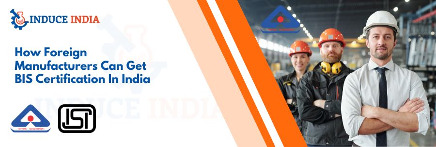 How Foreign Manufacturers Can Get BIS Certification In India