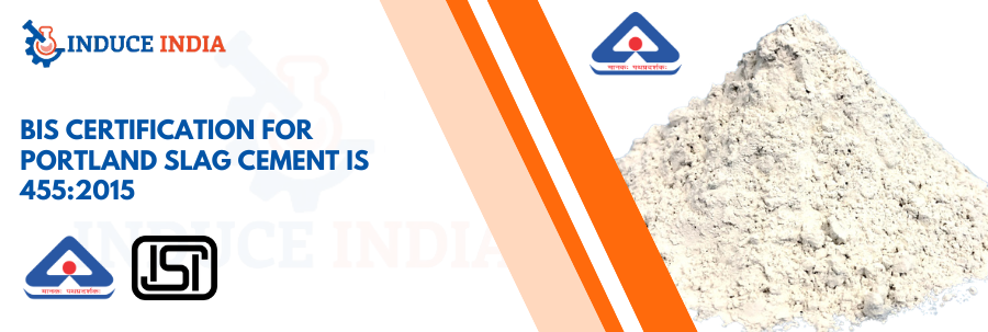Complete guide to BIS Certification for Portland Slag Cement IS 455:2015. Learn requirements, process, benefits & ISI mark compliance in India.